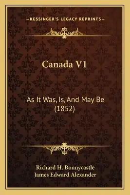 Canada V1: As It Was, Is, And May Be (1852)