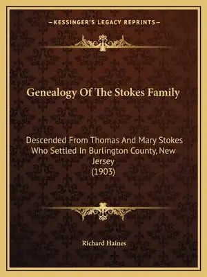 Genealogy Of The Stokes Family: Descended From Thomas And Mary Stokes Who Settled In Burlington County, New Jersey (1903)