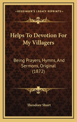 Helps To Devotion For My Villagers: Being Prayers, Hymns, And Sermons, Original (1872)