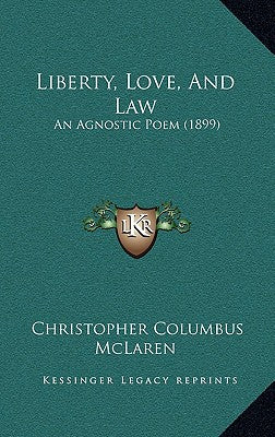 Liberty, Love, And Law: An Agnostic Poem (1899)