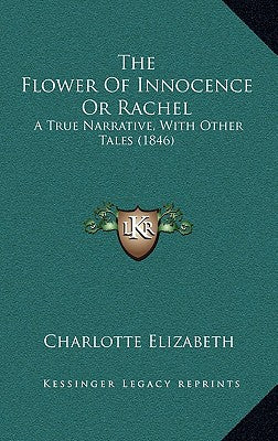 The Flower Of Innocence Or Rachel: A True Narrative, With Other Tales (1846)