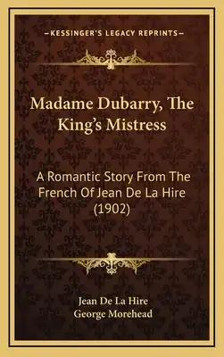 Madame Dubarry, The King's Mistress: A Romantic Story From The French Of Jean De La Hire (1902)