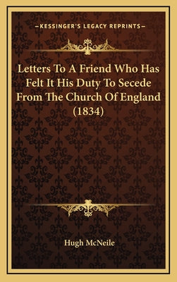 Letters To A Friend Who Has Felt It His Duty To Secede From The Church Of England (1834)