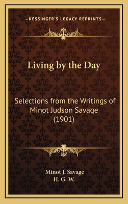 Living by the Day: Selections from the Writings of Minot Judson Savage (1901)