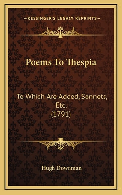 Poems To Thespia: To Which Are Added, Sonnets, Etc. (1791)