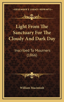 Light From The Sanctuary For The Cloudy And Dark Day: Inscribed To Mourners (1866)