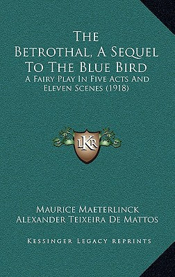 The Betrothal, A Sequel To The Blue Bird: A Fairy Play In Five Acts And Eleven Scenes (1918)