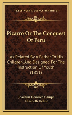 Pizarro Or The Conquest Of Peru: As Related By A Father To His Children, And Designed For The Instruction Of Youth (1811)