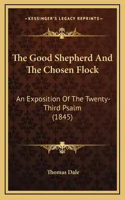The Good Shepherd And The Chosen Flock: An Exposition Of The Twenty-Third Psalm (1845)
