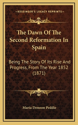 The Dawn Of The Second Reformation In Spain: Being The Story Of Its Rise And Progress, From The Year 1852 (1871)