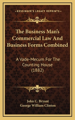 The Business Man's Commercial Law And Business Forms Combined: A Vade-Mecum For The Counting House (1882)