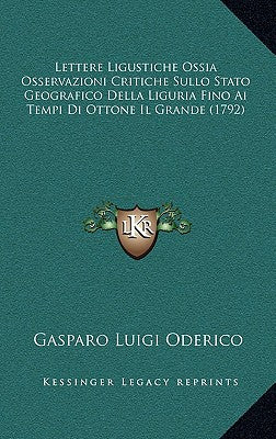 Lettere Ligustiche Ossia Osservazioni Critiche Sullo Stato Geografico Della Liguria Fino Ai Tempi Di Ottone Il Grande (1792)