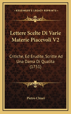 Lettere Scelte Di Varie Materie Piacevoli V2: Critiche, Ed Erudite, Scritte Ad Una Dama Di Qualita (1751)