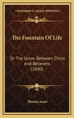 The Fountain Of Life: Or The Union Between Christ And Believers (1840)