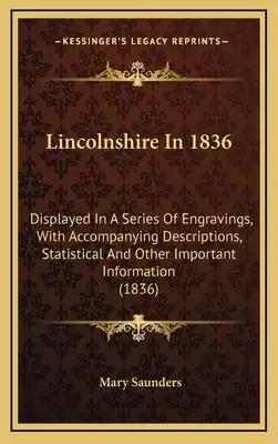 Lincolnshire In 1836: Displayed In A Series Of Engravings, With Accompanying Descriptions, Statistical And Other Important Information (1836)