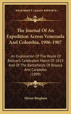 The Journal Of An Expedition Across Venezuela And Colombia, 1906-1907: An Exploration Of The Route Of Bolivar's Celebrated March Of 1819 And Of The Ba