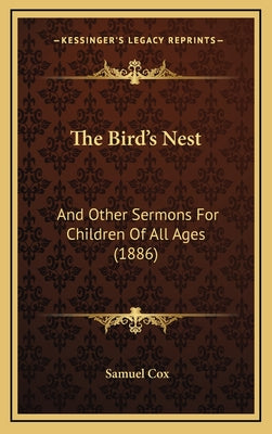The Bird's Nest: And Other Sermons For Children Of All Ages (1886)