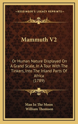Mammuth V2: Or Human Nature Displayed On A Grand Scale, In A Tour With The Tinkers, Into The Inland Parts Of Africa (1789)