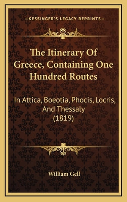 The Itinerary Of Greece, Containing One Hundred Routes: In Attica, Boeotia, Phocis, Locris, And Thessaly (1819)