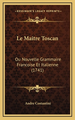 Le Maitre Toscan: Ou Nouvelle Grammaire Francoise Et Italienne (1741)