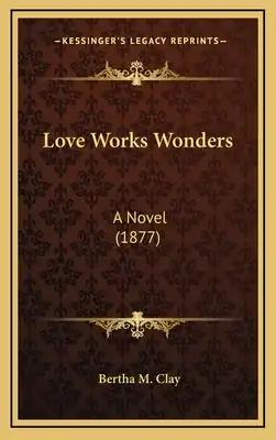 Love Works Wonders: A Novel (1877)
