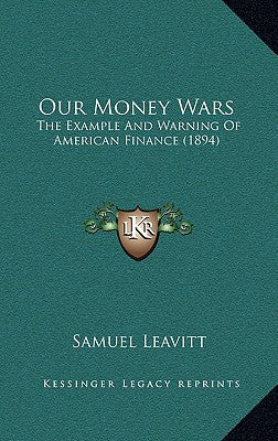 Our Money Wars: The Example And Warning Of American Finance (1894)