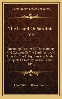 The Island Of Sardinia V3: Including Pictures Of The Manners And Customs Of The Sardinians, And Notes On The Antiquities And Modern Objects Of Interes