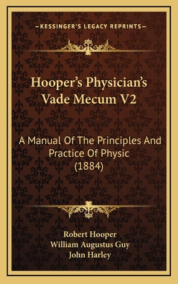 Hooper's Physician's Vade Mecum V2: A Manual Of The Principles And Practice Of Physic (1884)