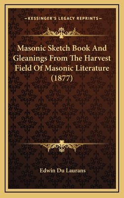 Masonic Sketch Book And Gleanings From The Harvest Field Of Masonic Literature (1877)