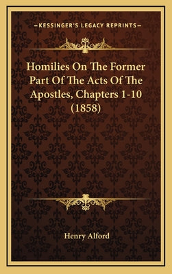 Homilies On The Former Part Of The Acts Of The Apostles, Chapters 1-10 (1858)