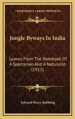 Jungle Byways In India: Leaves From The Notebook Of A Sportsman And A Naturalist (1911)