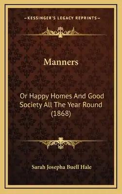Manners: Or Happy Homes And Good Society All The Year Round (1868)