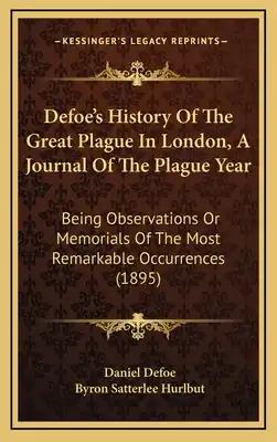 Defoe's History Of The Great Plague In London, A Journal Of The Plague Year: Being Observations Or Memorials Of The Most Remarkable Occurrences (1895)