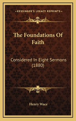 The Foundations Of Faith: Considered In Eight Sermons (1880)