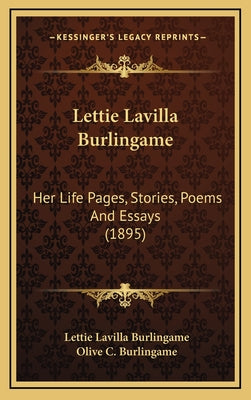 Lettie Lavilla Burlingame: Her Life Pages, Stories, Poems And Essays (1895)