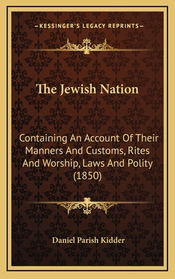 The Jewish Nation: Containing An Account Of Their Manners And Customs, Rites And Worship, Laws And Polity (1850)
