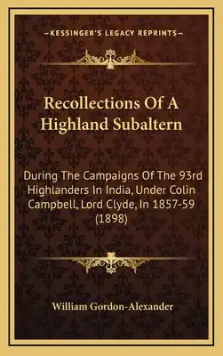 Recollections Of A Highland Subaltern: During The Campaigns Of The 93rd Highlanders In India, Under Colin Campbell, Lord Clyde, In 1857-59 (1898)