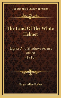 The Land Of The White Helmet: Lights And Shadows Across Africa (1910)