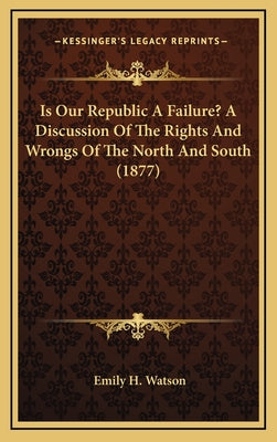 Is Our Republic A Failure? A Discussion Of The Rights And Wrongs Of The North And South (1877)