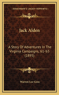 Jack Alden: A Story Of Adventures In The Virginia Campaigns, '61-'65 (1895)