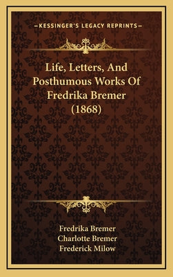 Life, Letters, And Posthumous Works Of Fredrika Bremer (1868)
