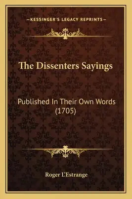 The Dissenters Sayings: Published In Their Own Words (1705)