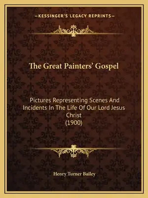 The Great Painters' Gospel: Pictures Representing Scenes And Incidents In The Life Of Our Lord Jesus Christ (1900)