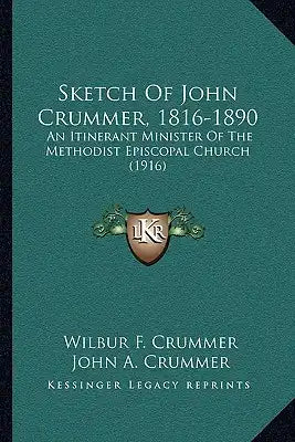 Sketch Of John Crummer, 1816-1890: An Itinerant Minister Of The Methodist Episcopal Church (1916)