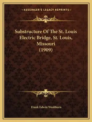 Substructure Of The St. Louis Electric Bridge, St. Louis, Missouri (1909)