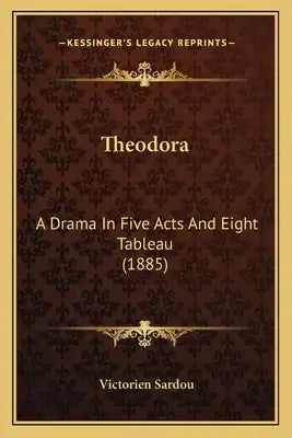 Theodora: A Drama In Five Acts And Eight Tableau (1885)