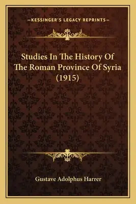 Studies In The History Of The Roman Province Of Syria (1915)