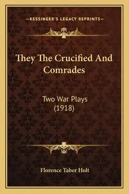 They The Crucified And Comrades: Two War Plays (1918)