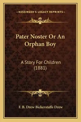 Pater Noster Or An Orphan Boy: A Story For Children (1881)