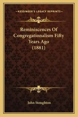 Reminiscences Of Congregationalism Fifty Years Ago (1881)